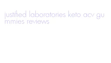 justified laboratories keto acv gummies reviews
