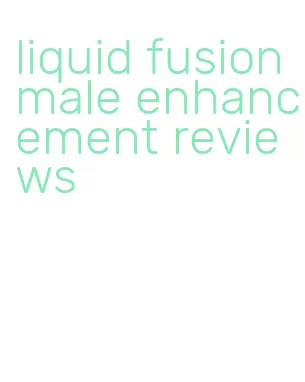 liquid fusion male enhancement reviews