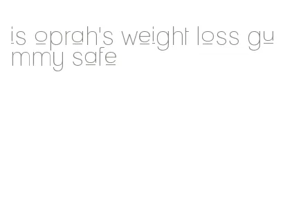 is oprah's weight loss gummy safe