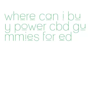 where can i buy power cbd gummies for ed