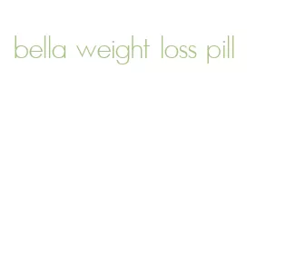 bella weight loss pill