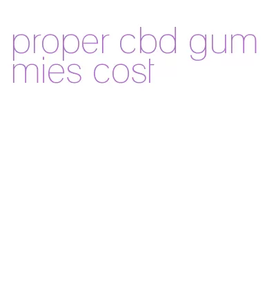 proper cbd gummies cost