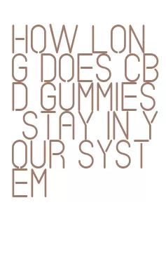 how long does cbd gummies stay in your system