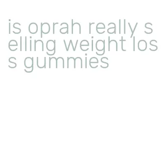 is oprah really selling weight loss gummies