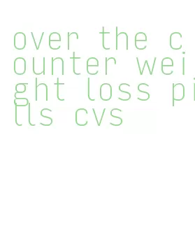 over the counter weight loss pills cvs