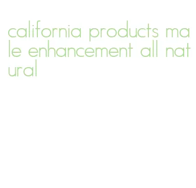 california products male enhancement all natural