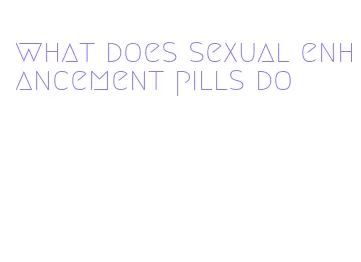 what does sexual enhancement pills do