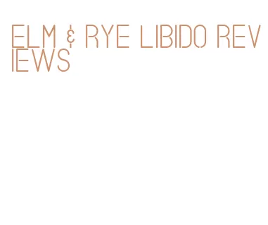 elm & rye libido reviews