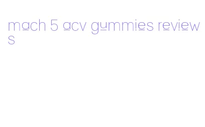 mach 5 acv gummies reviews