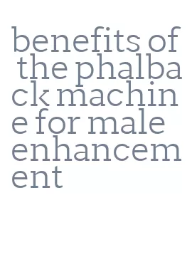 benefits of the phalback machine for male enhancement