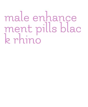 male enhancement pills black rhino