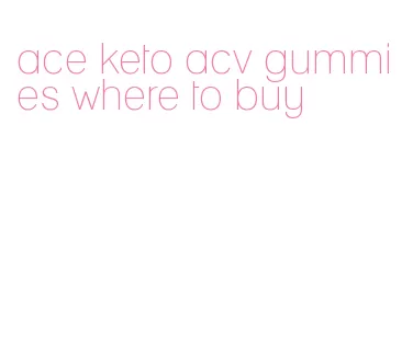 ace keto acv gummies where to buy