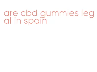 are cbd gummies legal in spain