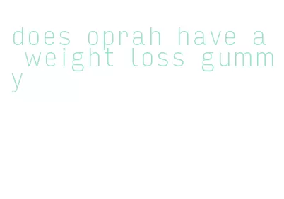 does oprah have a weight loss gummy