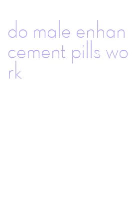 do male enhancement pills work