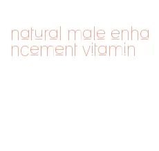 natural male enhancement vitamin