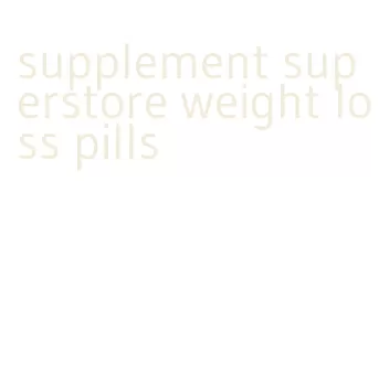 supplement superstore weight loss pills
