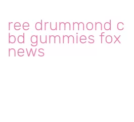 ree drummond cbd gummies fox news