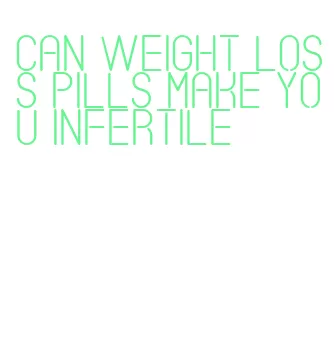 can weight loss pills make you infertile