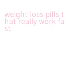 weight loss pills that really work fast