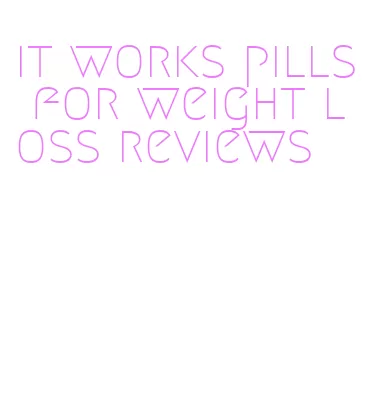 it works pills for weight loss reviews