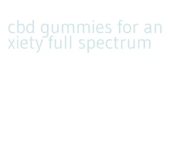 cbd gummies for anxiety full spectrum