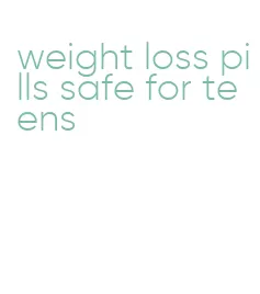 weight loss pills safe for teens