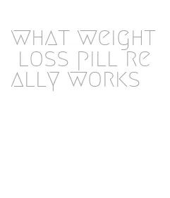 what weight loss pill really works