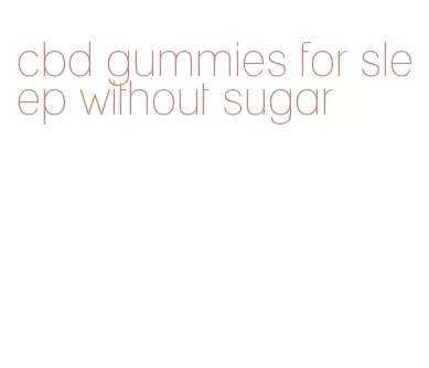 cbd gummies for sleep without sugar