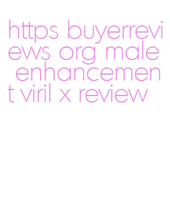 https buyerreviews org male enhancement viril x review
