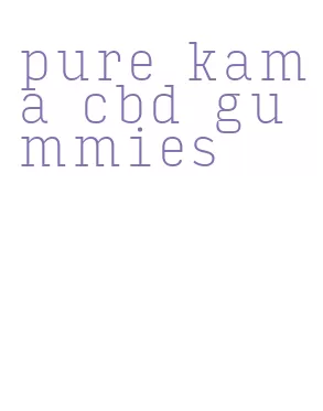 pure kama cbd gummies