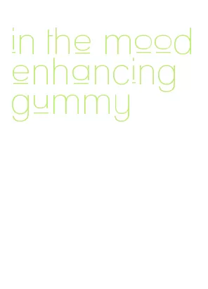 in the mood enhancing gummy