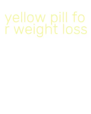 yellow pill for weight loss