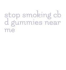 stop smoking cbd gummies near me