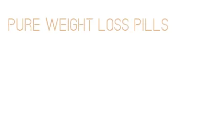 pure weight loss pills