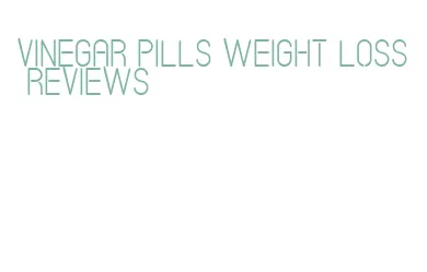 vinegar pills weight loss reviews