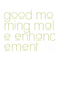 good morning male enhancement