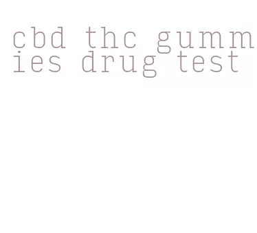 cbd thc gummies drug test