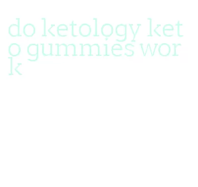 do ketology keto gummies work