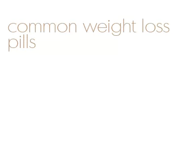 common weight loss pills
