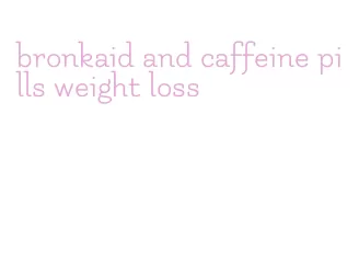 bronkaid and caffeine pills weight loss