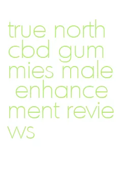 true north cbd gummies male enhancement reviews