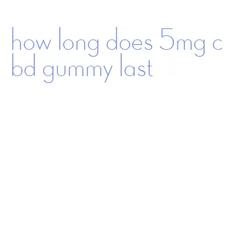 how long does 5mg cbd gummy last