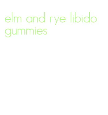 elm and rye libido gummies