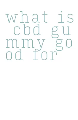 what is cbd gummy good for