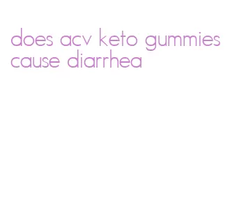 does acv keto gummies cause diarrhea