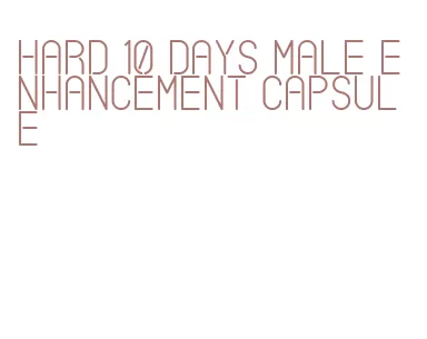 hard 10 days male enhancement capsule
