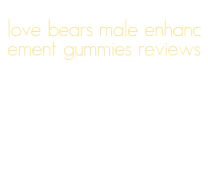 love bears male enhancement gummies reviews