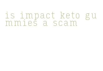 is impact keto gummies a scam
