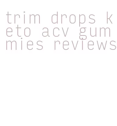 trim drops keto acv gummies reviews
